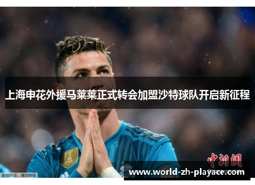 上海申花外援马莱莱正式转会加盟沙特球队开启新征程 上海申花外援马莱莱正式转会加盟沙特球队开启新征程