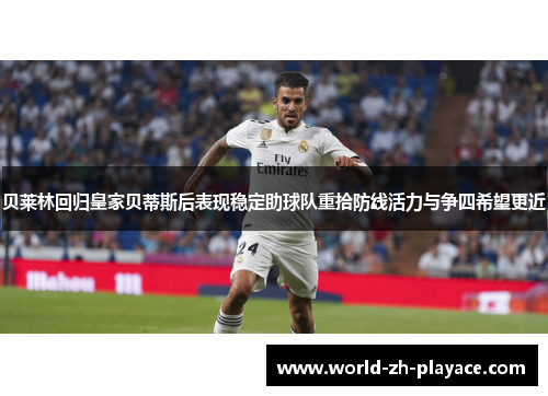 贝莱林回归皇家贝蒂斯后表现稳定助球队重拾防线活力与争四希望更近